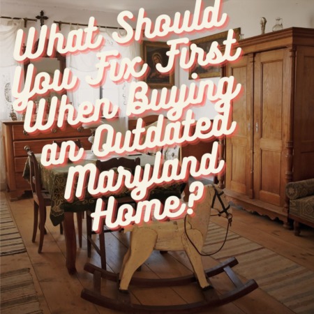 What Should You Fix First When Buying an Outdated Maryland Home?