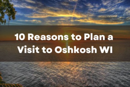 10 Reasons to Plan a Visit to Oshkosh WI