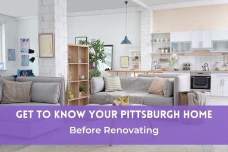 Get to Know Your Pittsburgh Home Before Renovating