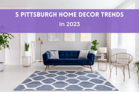 5 Pittsburgh Home Decor Trends in 2023