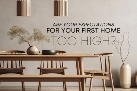 High Expectations On Your First Home? 
