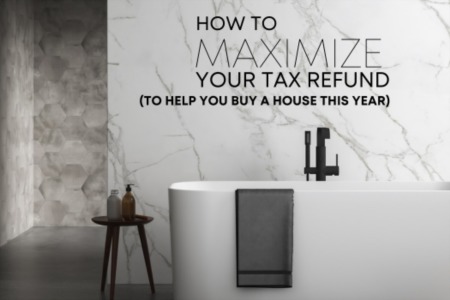 How To Maximize Tax Refund (To Help You Buy A House This Year)