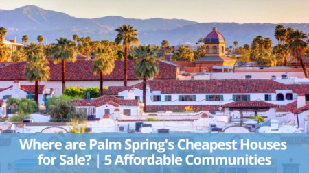 Where are Palm Spring's Cheapest Houses for Sale? | 5 Affordable Communities