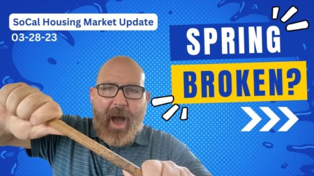Spring Broken? -- SoCal Housing Market Update: 3-28-23