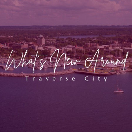 What's New Around Traverse City?