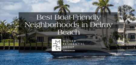 The Best Boat-Friendly Neighborhoods in Delray Beach