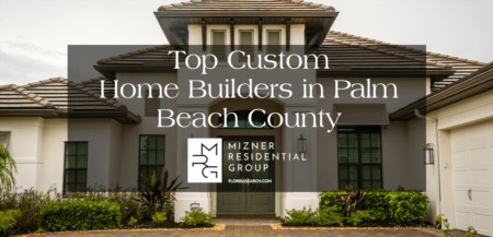 The Top Custom Home Builders in Palm Beach County, FL