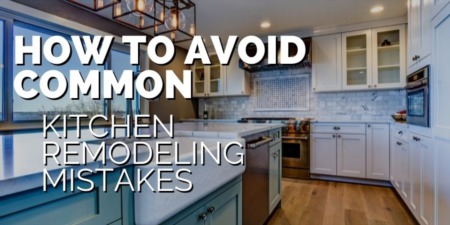How to Avoid Common Kitchen Remodeling Mistakes