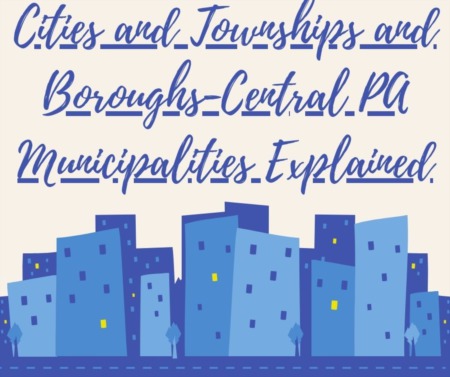 Cities and Townships and Boroughs-Central PA Municipalities Explained