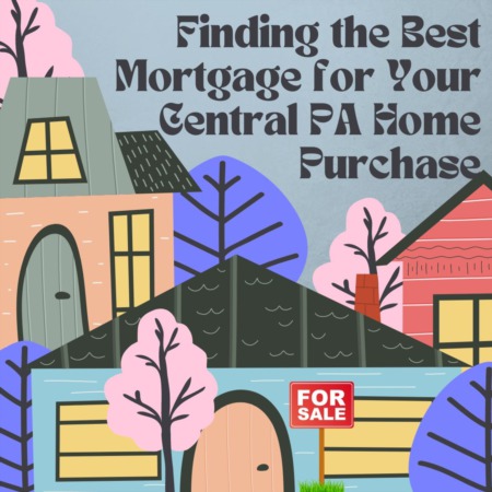 Finding the Best Mortgage for Your Central PA Home Purchase