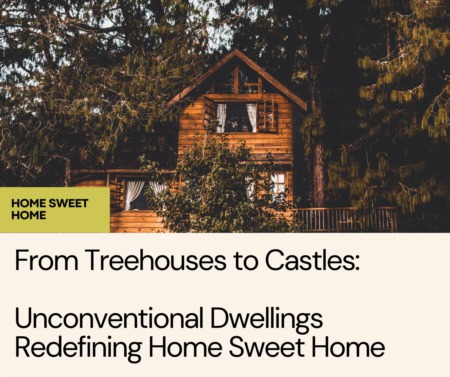 From Treehouses to Castles: Unconventional Dwellings Redefining Home Sweet Home