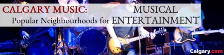 Calgary Music: Popular Neighbourhoods for Musical Entertainment