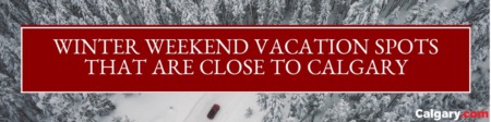 Winter Weekend Vacation Spots That Are Close to Calgary