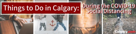 Things to Do in Calgary this April (While Social Distancing for COVID-19)