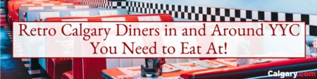 Retro Calgary Diners in and Around YYC You Need to Eat At