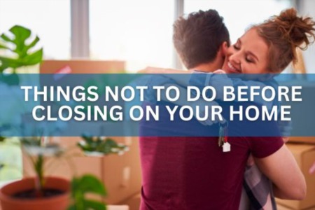 Things Not to Do Before Closing on your home