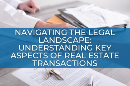 Navigating the Legal Landscape: Understanding Key Aspects of Real Estate Transactions