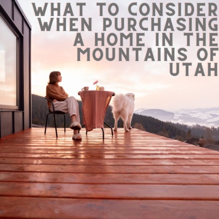 What to Consider When Purchasing a Home in the Mountains of Utah