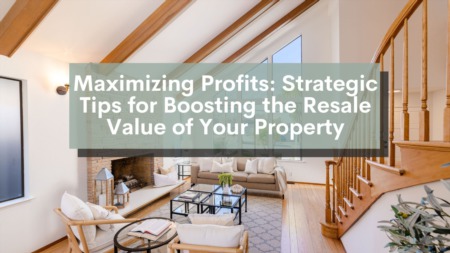 Maximizing Profits: Strategic Tips for Boosting the Resale Value of Your Property