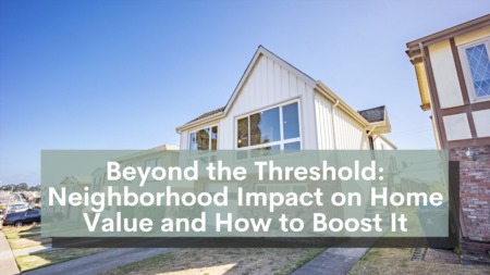 Beyond the Threshold: Neighborhood Impact on Home Value and How to Boost It