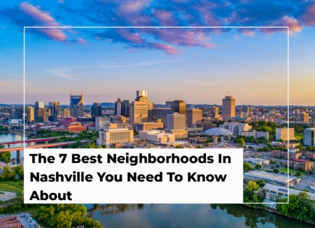 The 7 Best Neighborhoods In Nashville You Need To Know About