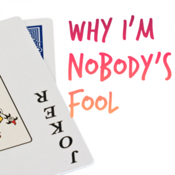 Why I'm nobody's fool