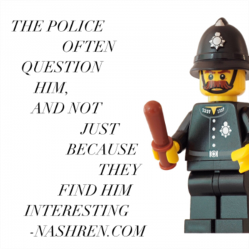 The police often question him and not just because they find him interesting