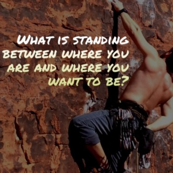 What is standing between where you are and where you want to be?