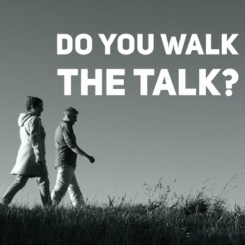 Do you walk the talk?