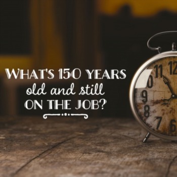 What's 150 years old and still on the job?