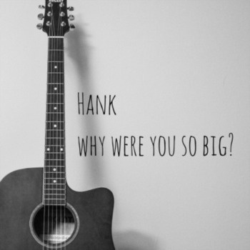 Hank, why were you so big?  
