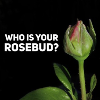 Who is your rosebud?