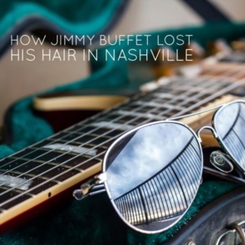How Jimmy Buffett lost his hair in Nashville