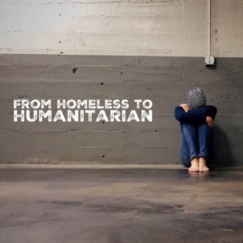 Why he went from homeless to humanitarian?