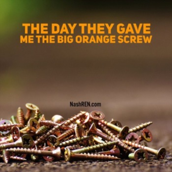The day they gave me the Big Orange Screw