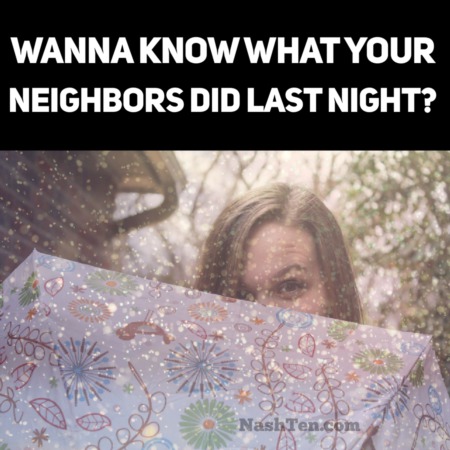 Wanna know what your neighbors did last night?