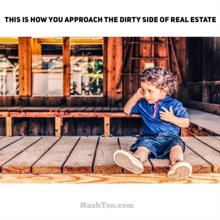 This is how you approach the dirty side of real estate