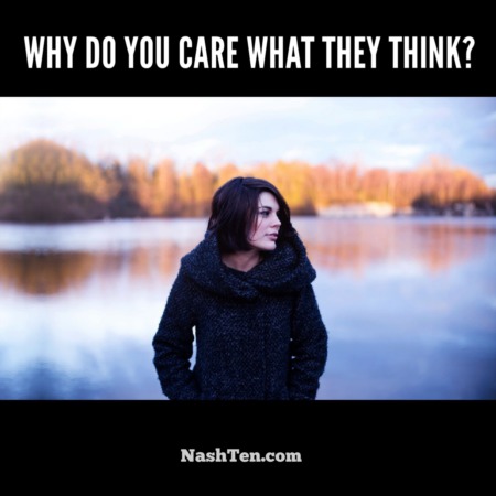 Why do you care what they think?