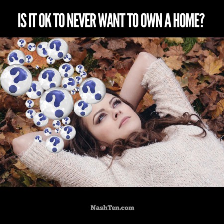 Is it OK for you to never want to own a home?