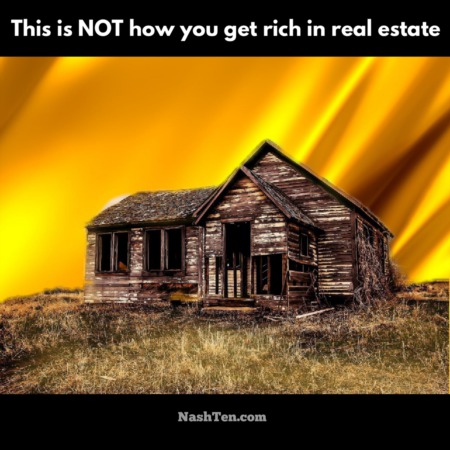 This is NOT how you get rich in real estate