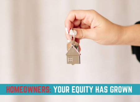 Homeowners: Your equity has grown