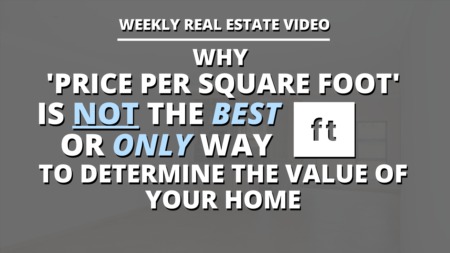 Why 'Price Per Square Foot' is Not the Best or Only Way to Determine the Value of Your Home