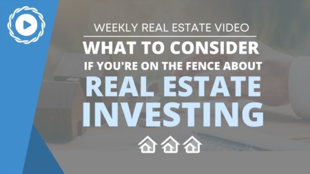 What To Consider If You're On the Fence about Real Estate Investing
