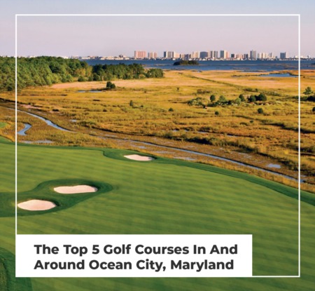The Top 5 Golf Courses In And Around Ocean City, Maryland