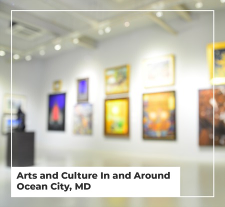 Arts and Culture In and Around Ocean City, MD