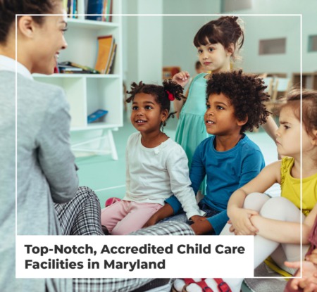 Top-Notch, Accredited Child Care Facilities in Maryland