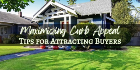 Maximizing Curb Appeal: Tips for Attracting Buyers