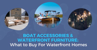Amenities Your Waterfont Home Needs: Boat Accessories, Waterfront Furniture & More