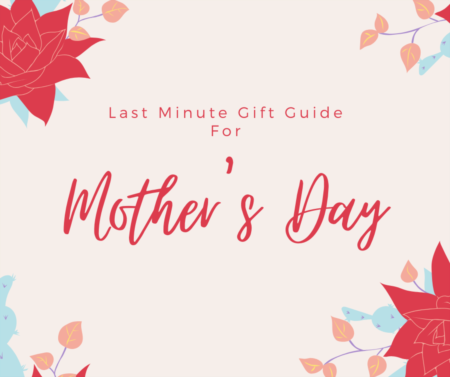 Last-Minute Gift Guide For Mother's Day