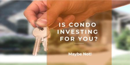 Is Condo Investing for You? Maybe not!